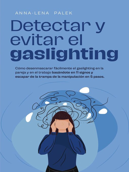 Title details for Detectar y evitar el gaslighting Cómo desenmascarar fácilmente el gaslighting en la pareja y en el trabajo basándote en 11 signos y escapar de la trampa de la manipulación en 5 pasos. by Anna-Lena Palek - Available